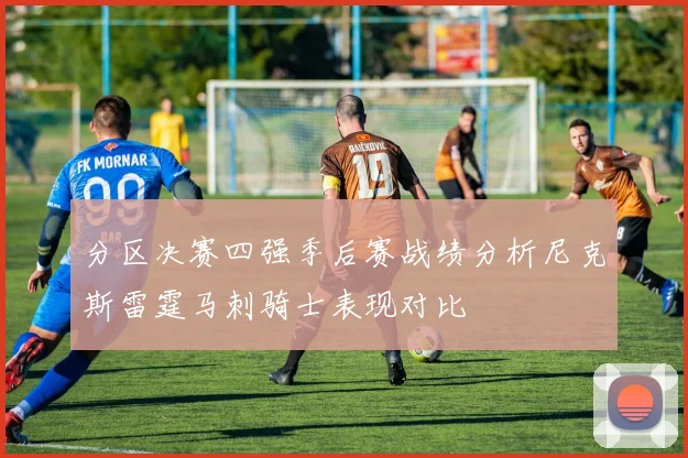 分区决赛四强季后赛战绩分析尼克斯雷霆马刺骑士表现对比
